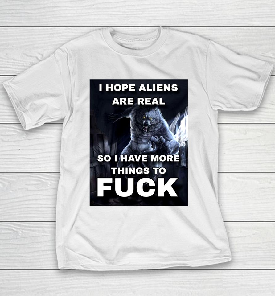 Shitpostgateway I Hope Aliens Are Real So I Have More Things To Fuck Youth T-Shirt