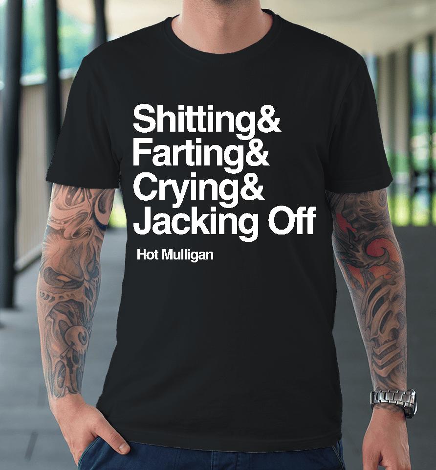 Shitting &Amp; Farting &Amp; Crying &Amp; Jacking Off Premium T-Shirt
