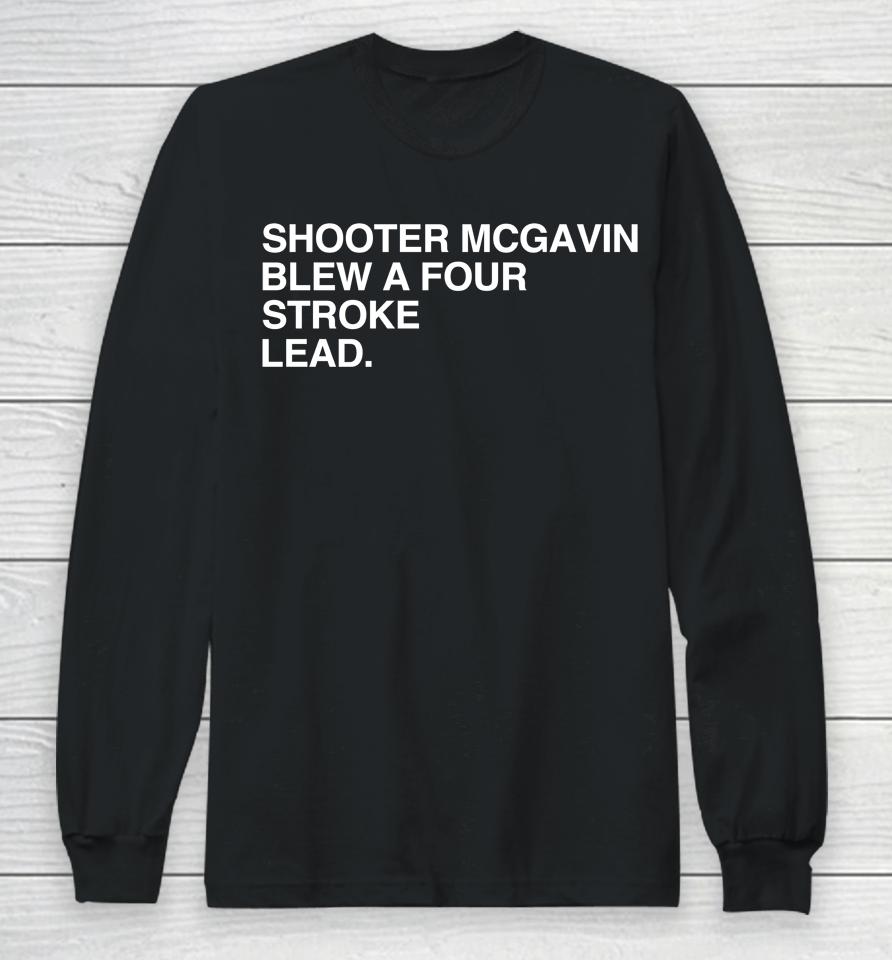 Shooter Mcgavin Blew A Four Stroke Lead Long Sleeve T-Shirt