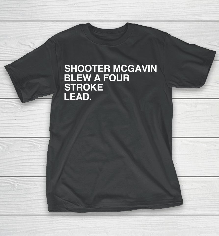 Shooter Mcgavin Blew A Four Stroke Lead T-Shirt