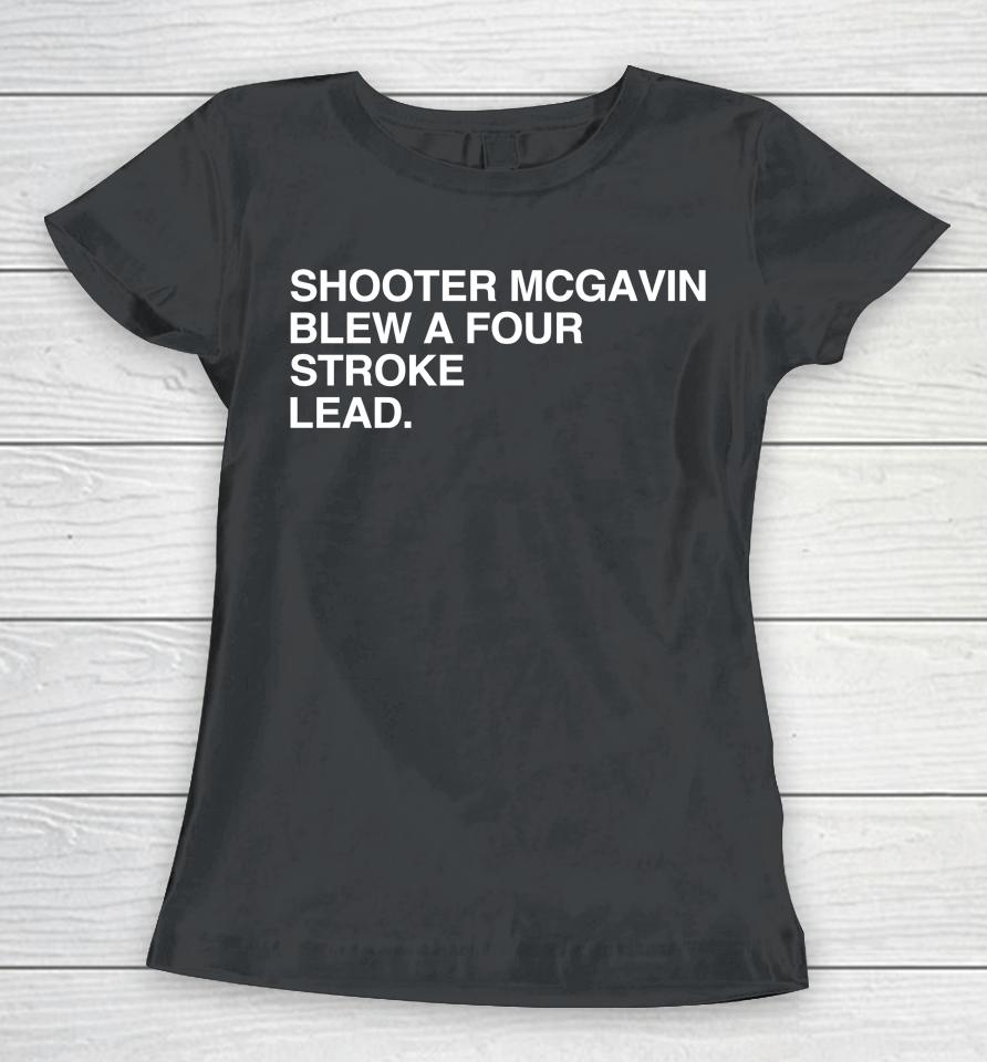 Shooter Mcgavin Blew A Four Stroke Lead Women T-Shirt