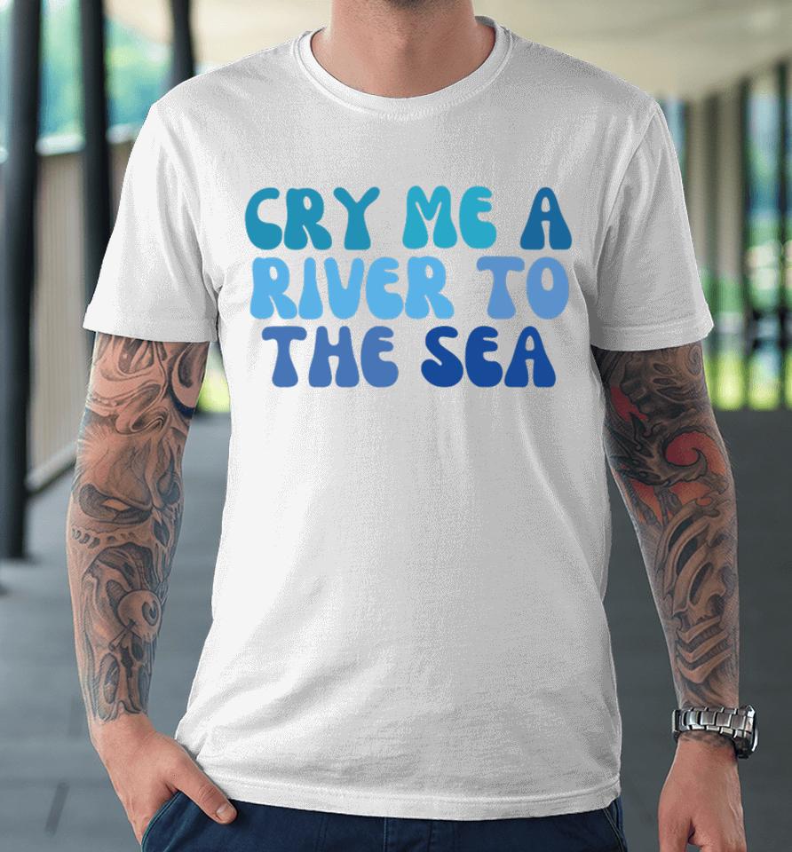 Shop Chai Five Cry Me A River To The Sea Premium T-Shirt