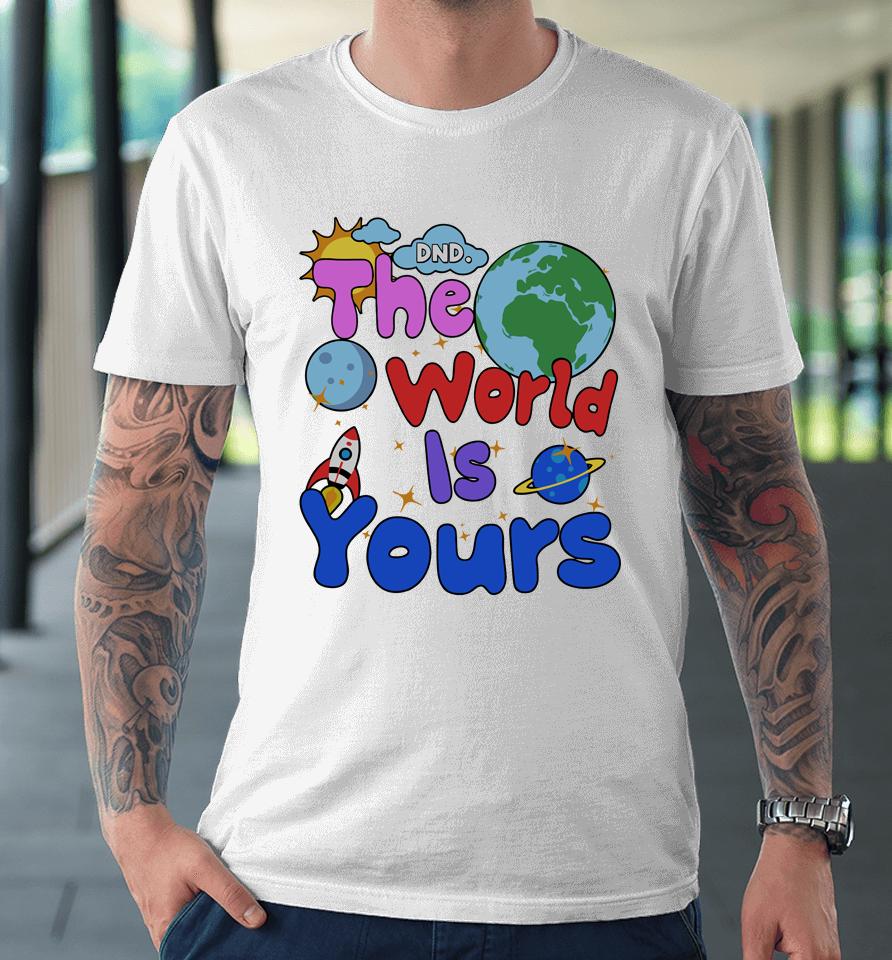 Shop Donotdisturb Dnd The World Is Yours Premium T-Shirt