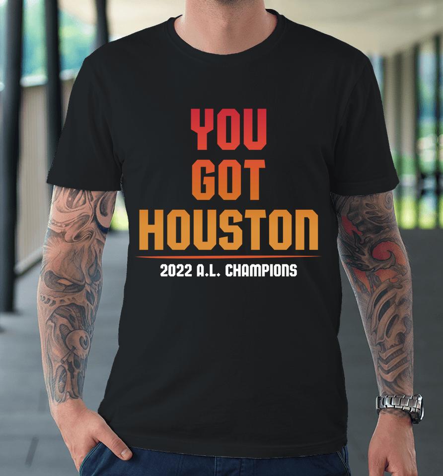 Shop Jomboy Media You Got Houston 2022 Al Champions Premium T-Shirt