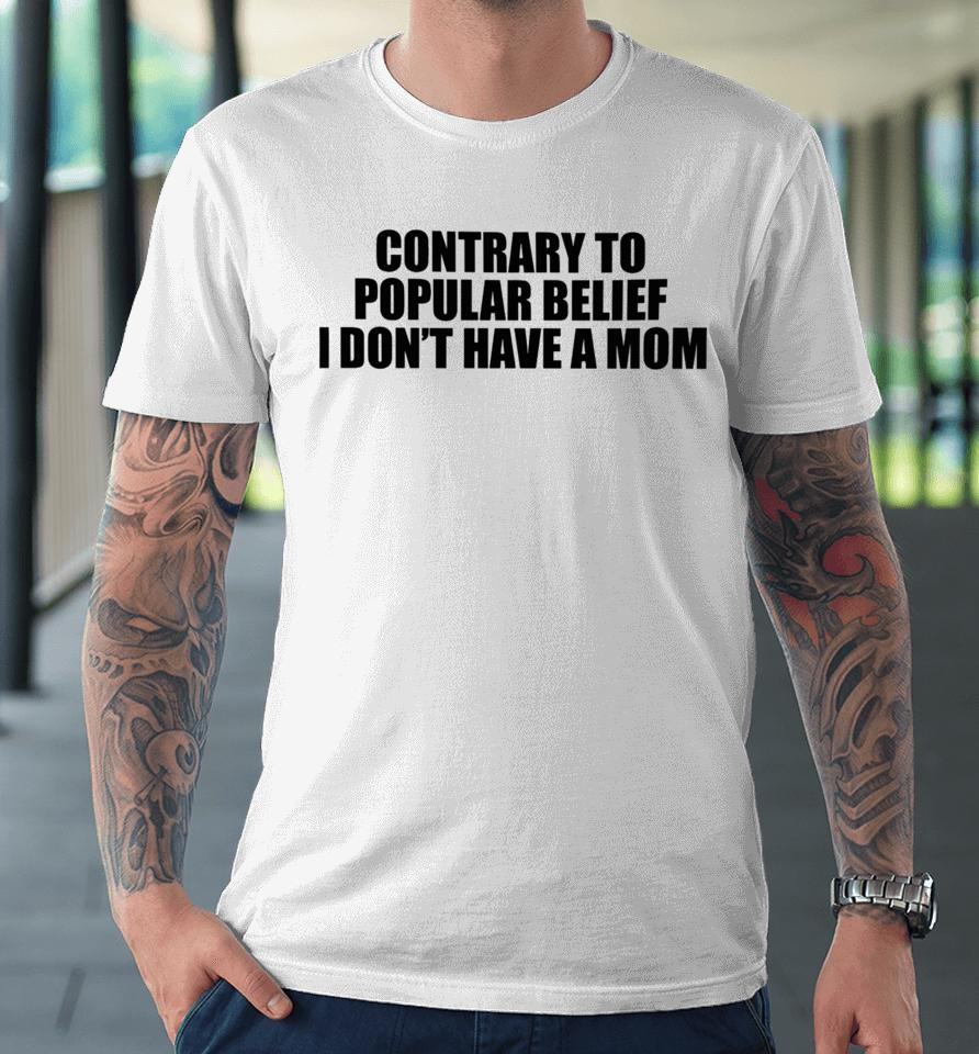 Shopellesong Contrary To Popular Belief I Don’t Have A Mom Premium T-Shirt