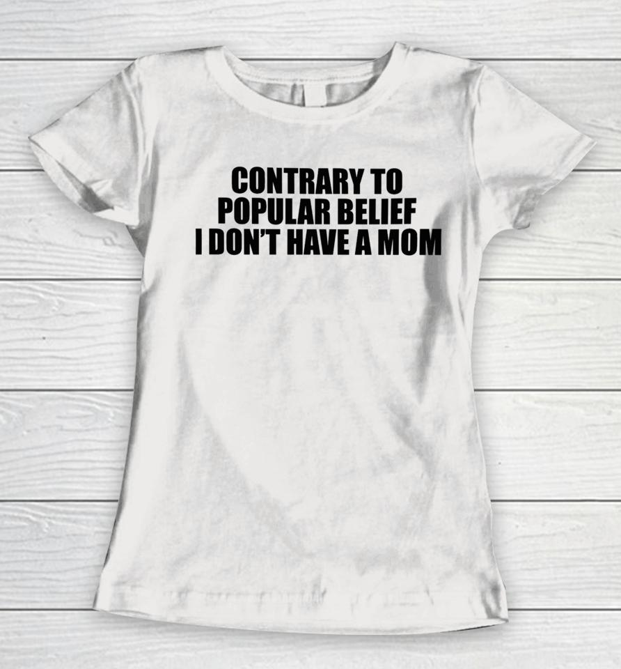 Shopellesong Contrary To Popular Belief I Don’t Have A Mom Women T-Shirt