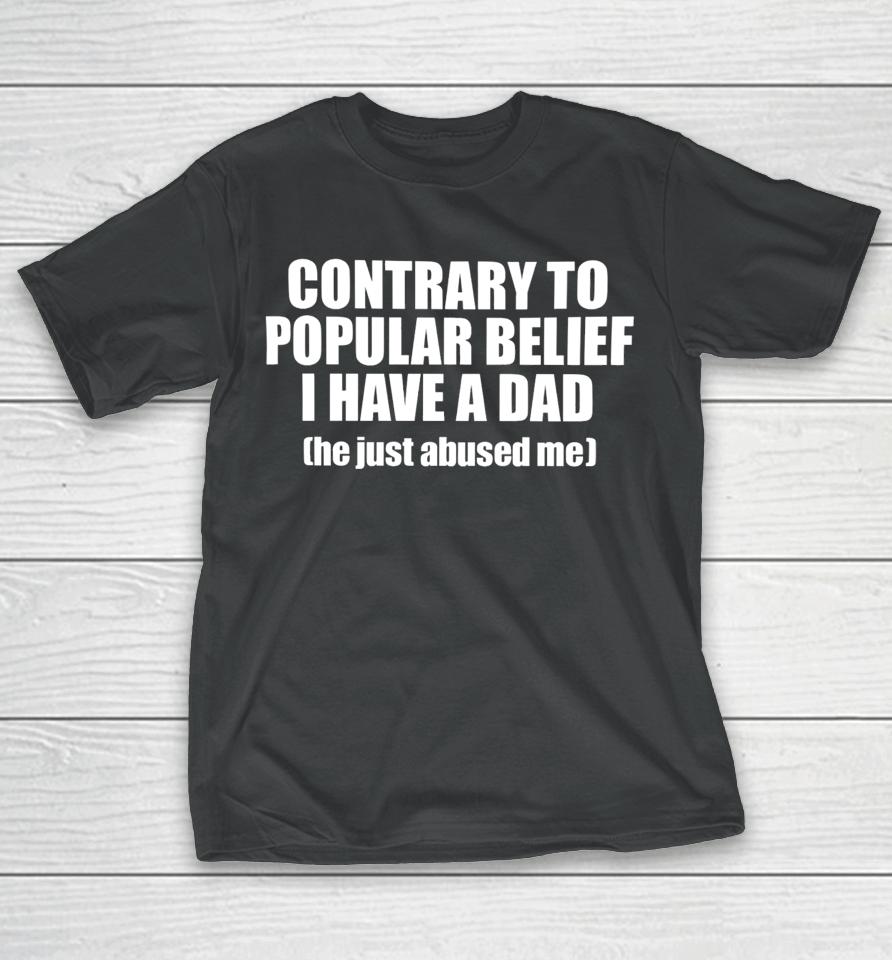 Shopellesong Contrary To Popular Belief I Have A Dad He Just Abused T-Shirt