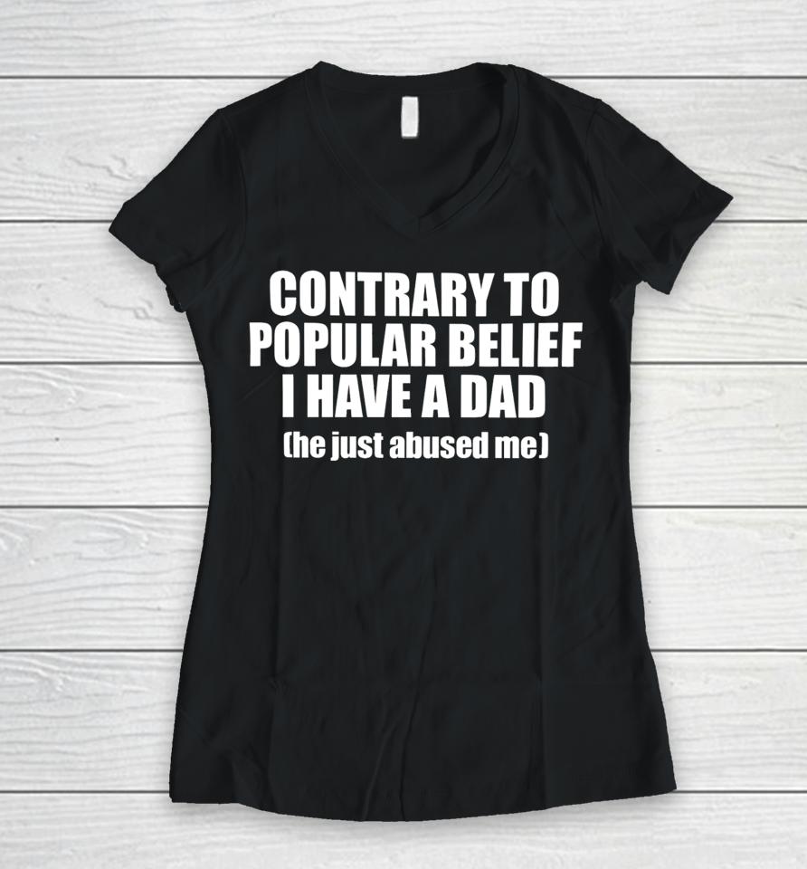 Shopellesong Contrary To Popular Belief I Have A Dad He Just Abused Women V-Neck T-Shirt