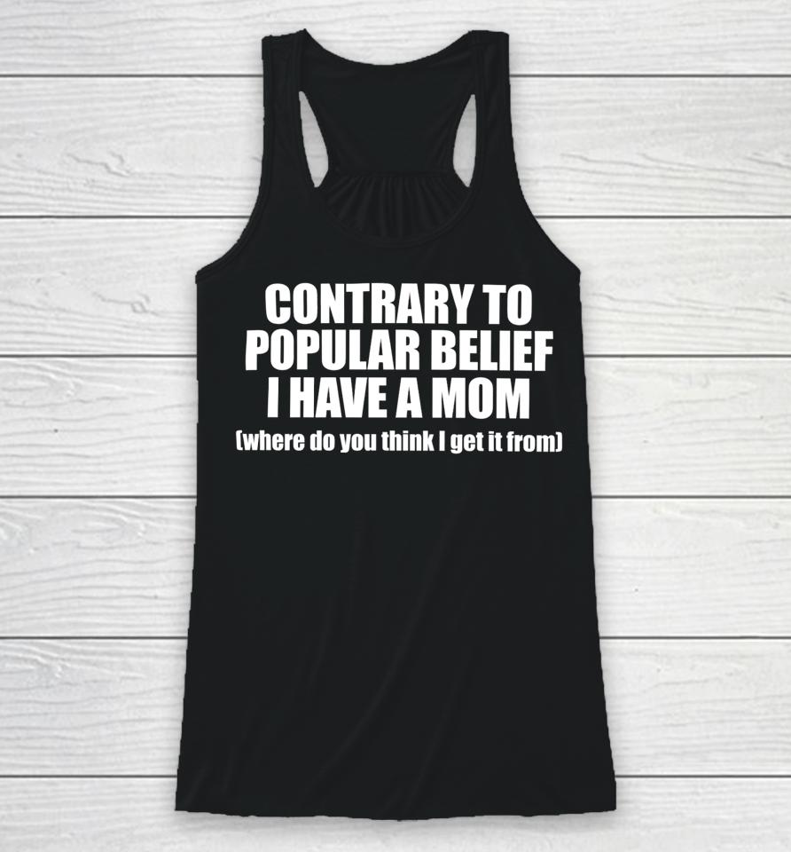 Shopellesong Contrary To Popular Belief I Have A Mom Where Do You Think I Get It From Racerback Tank