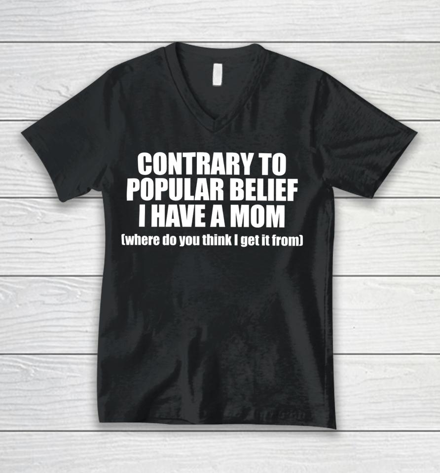 Shopellesong Contrary To Popular Belief I Have A Mom Where Do You Think I Get It From Unisex V-Neck T-Shirt