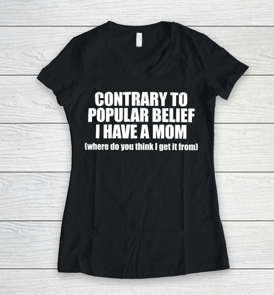 Shopellesong Contrary To Popular Belief I Have A Mom Where Do You Think I Get It From Women V-Neck T-Shirt