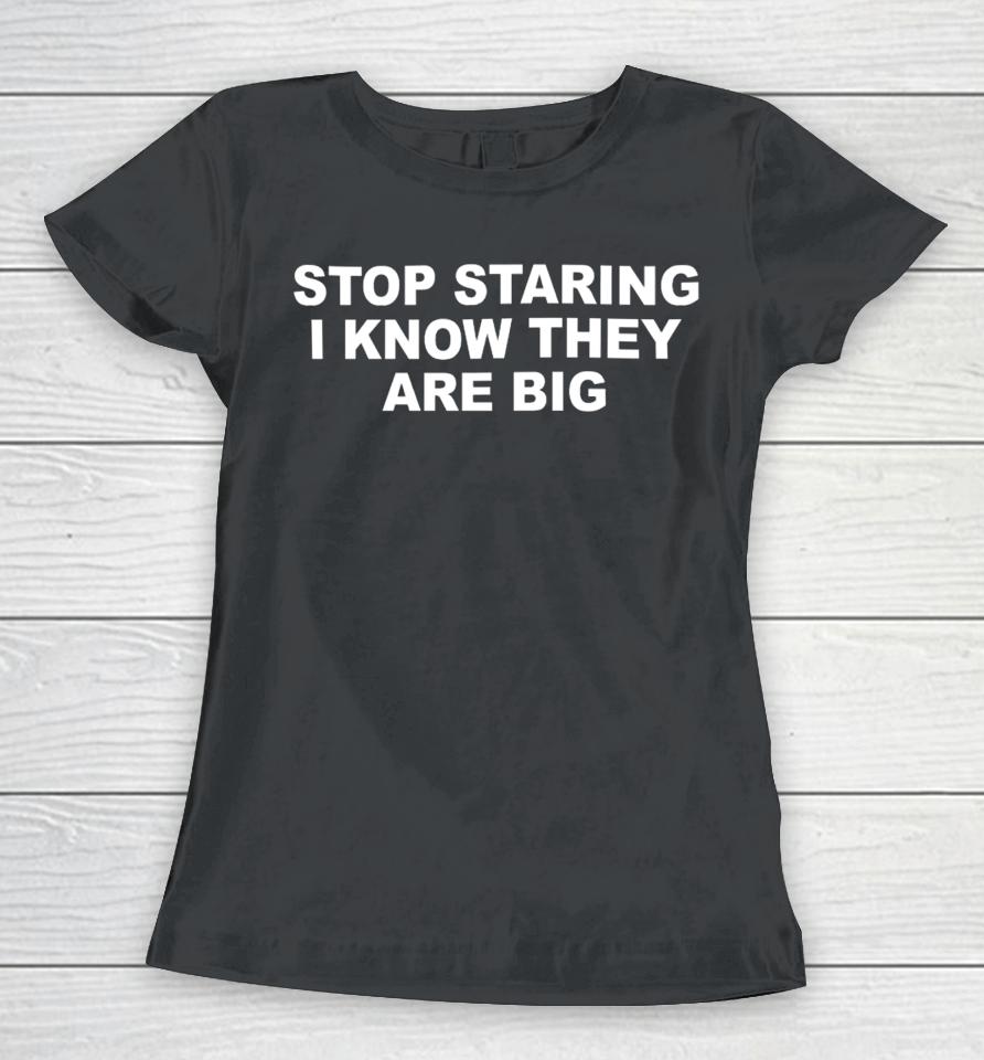 Shopellesong Stop Staring I Know They Are Big Women T-Shirt