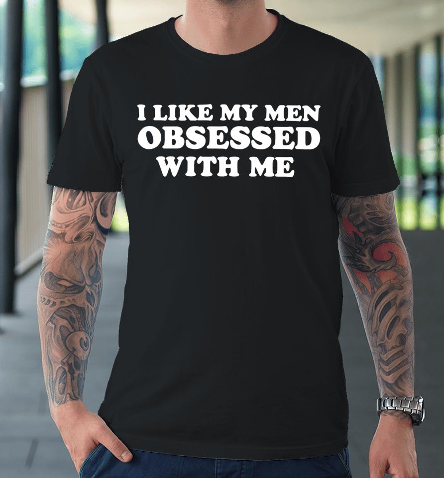 Shopellesong Store I Like My Men Obsessed With Me Premium T-Shirt