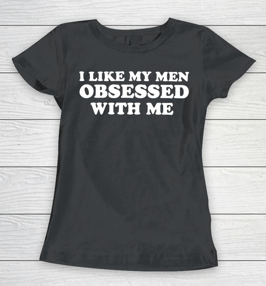 Shopellesong Store I Like My Men Obsessed With Me Women T-Shirt