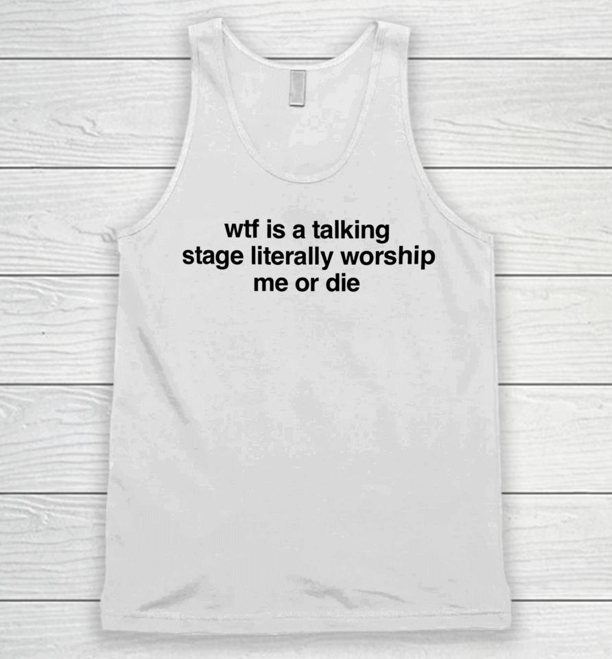 Shopellesong Wtf Is A Talking Stage Literally Worship Me Or Die Unisex Tank Top
