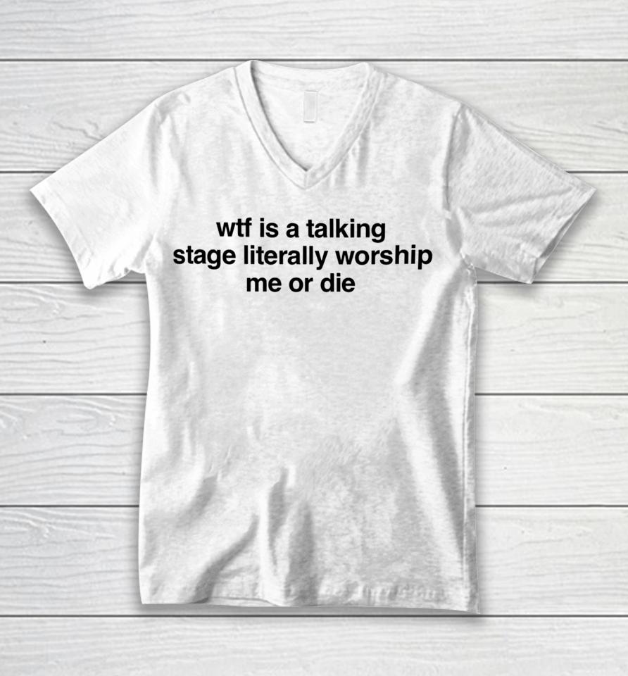 Shopellesong Wtf Is A Talking Stage Literally Worship Me Or Die Unisex V-Neck T-Shirt