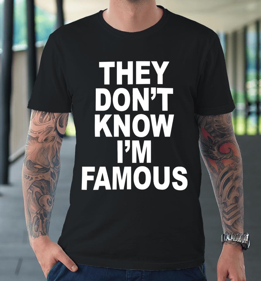 Shoprevive They Don't Know I'm Famous Premium T-Shirt