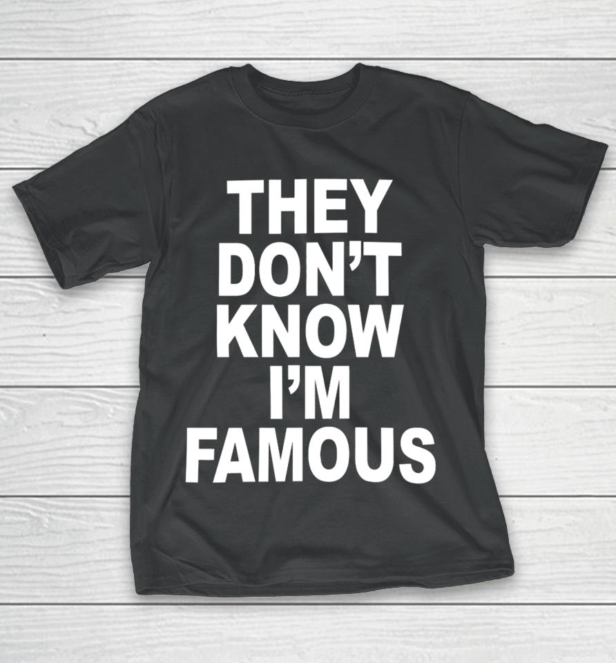 Shoprevive They Don't Know I'm Famous T-Shirt