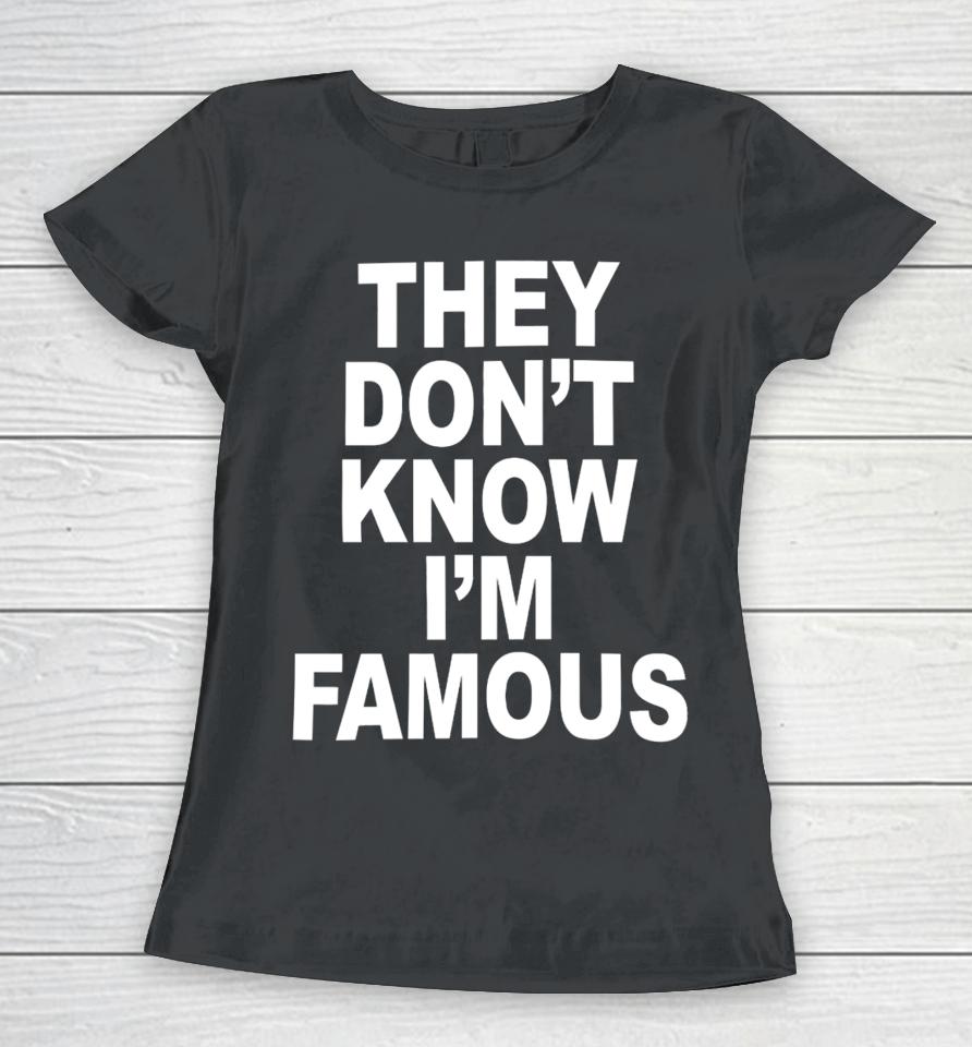 Shoprevive They Don't Know I'm Famous Women T-Shirt