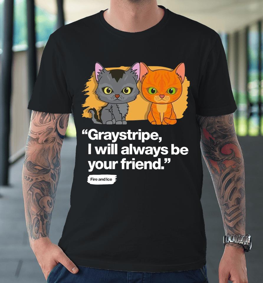 Shopwarriorcats Always Be Your Friend – Graystripe &Amp; Firestar Premium T-Shirt