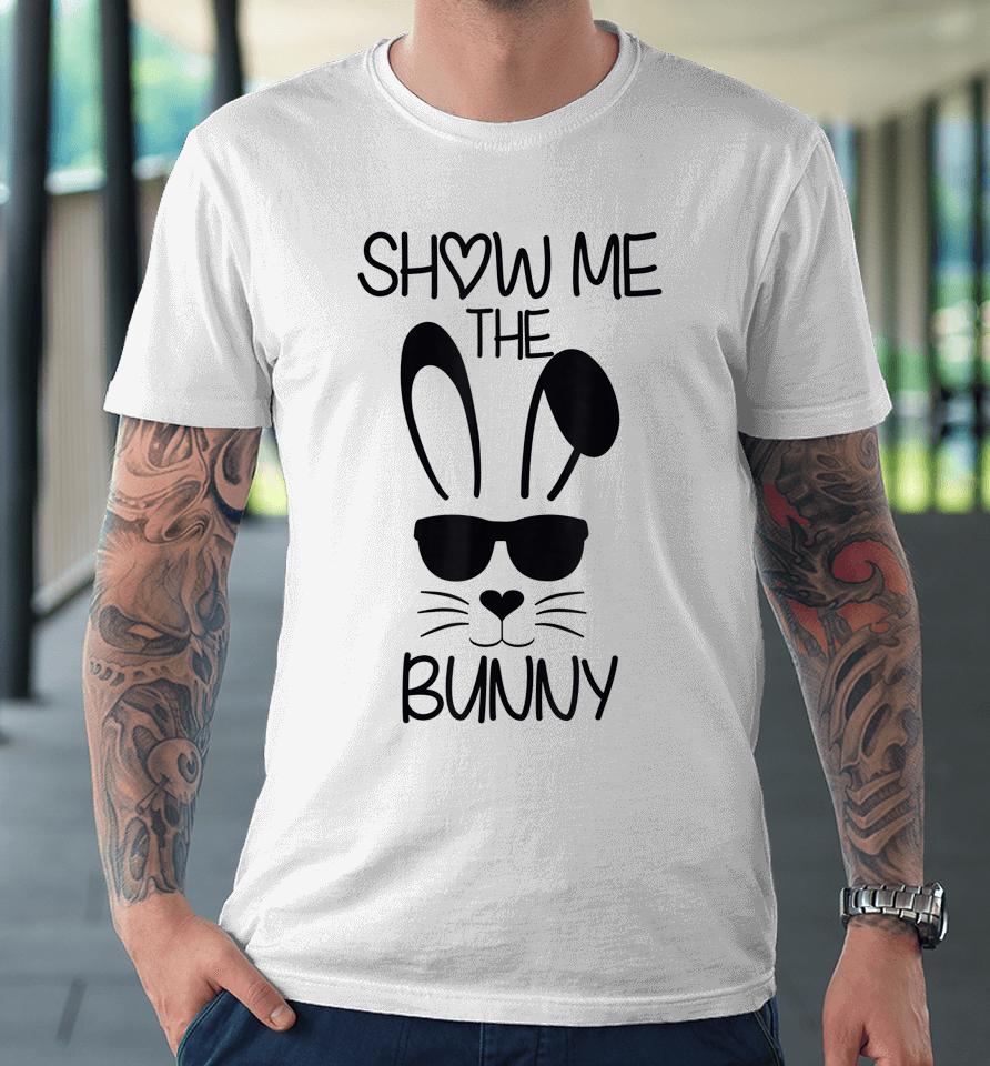 Show Me The Bunny Cute Bunny Face Happy Easter Day Premium T-Shirt