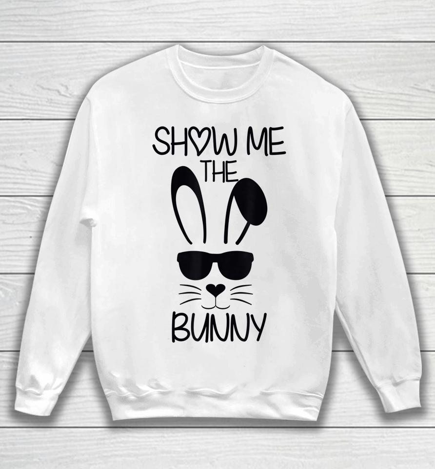 Show Me The Bunny Cute Bunny Face Happy Easter Day Sweatshirt