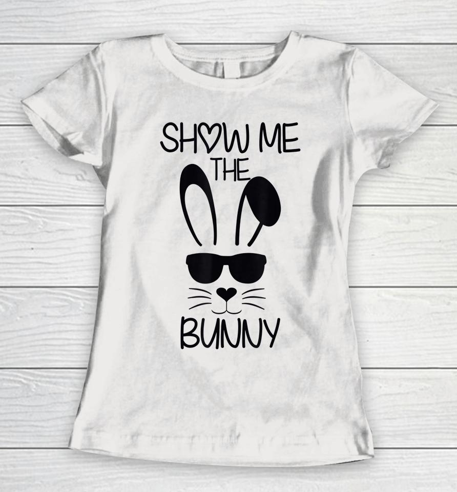 Show Me The Bunny Cute Bunny Face Happy Easter Day Women T-Shirt
