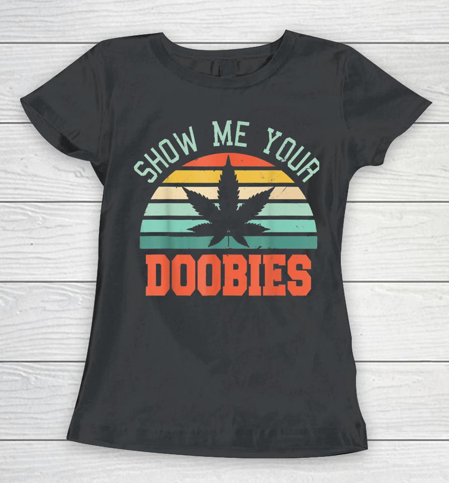 Show Me Your Doobies Weed Vintage Cannabis Leaf Marijuana Women T-Shirt
