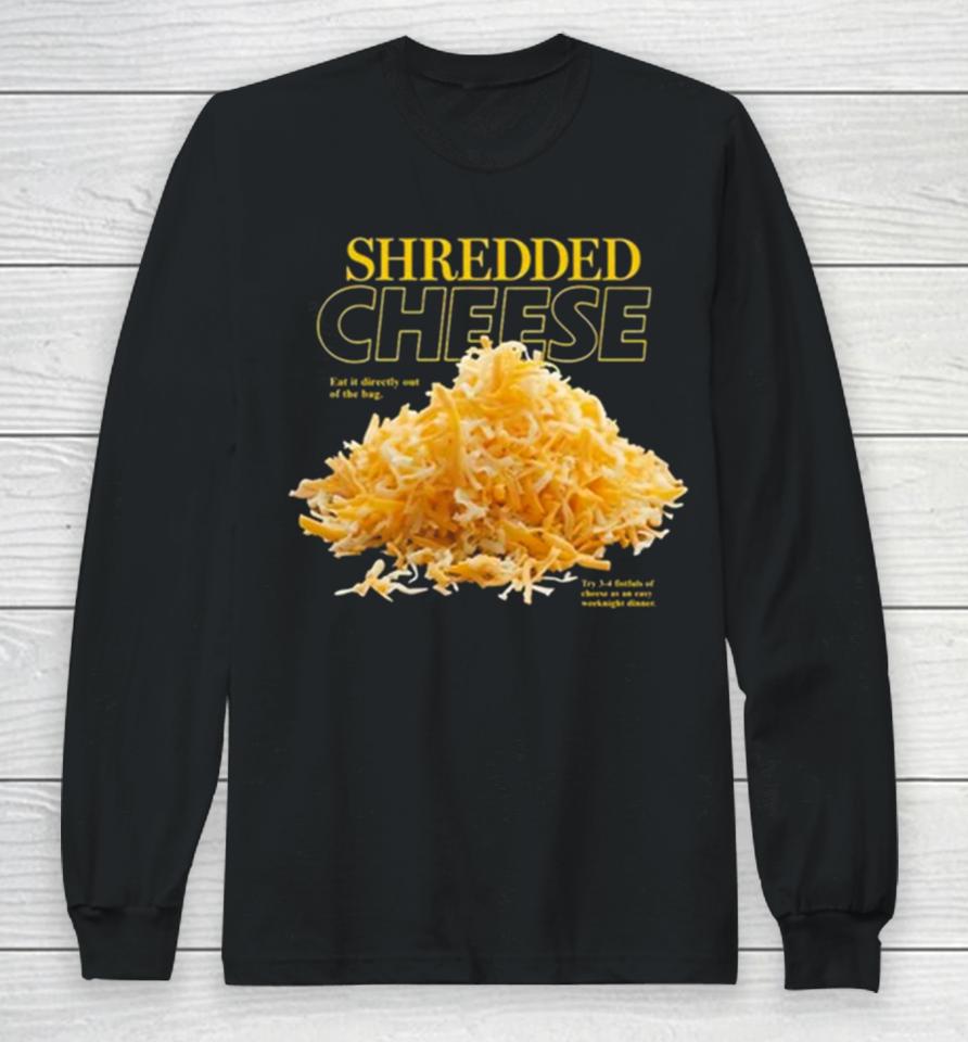 Shredded Cheese Eat It Directly Out Of The Bag Long Sleeve T-Shirt