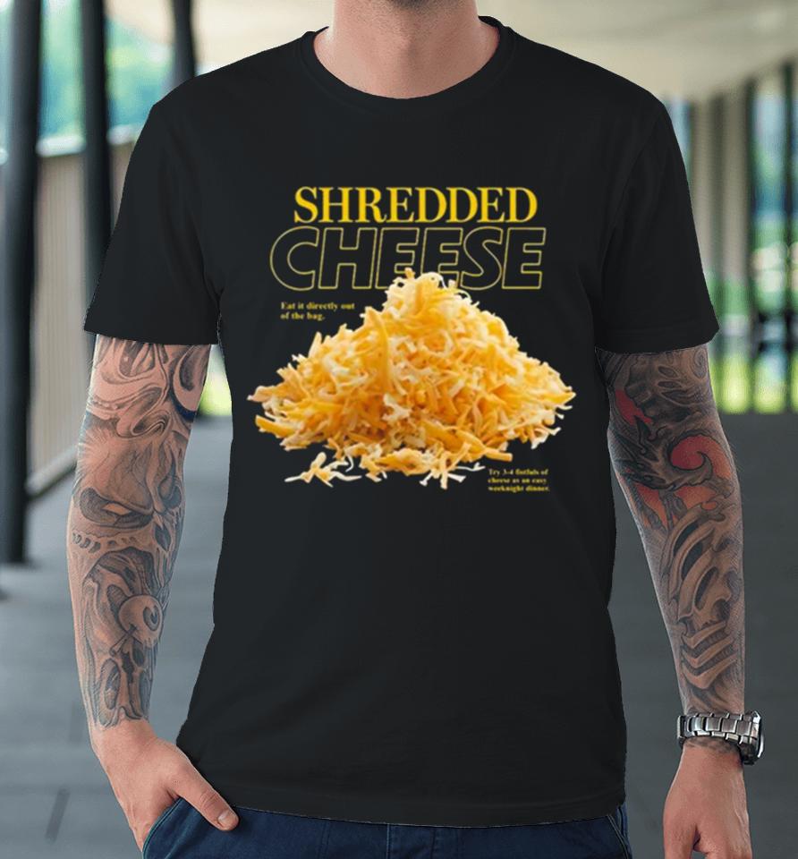 Shredded Cheese Eat It Directly Out Of The Bag Premium T-Shirt