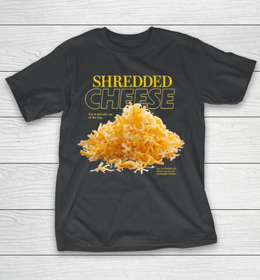 Shredded Cheese Eat It Directly Out Of The Bag T-Shirt