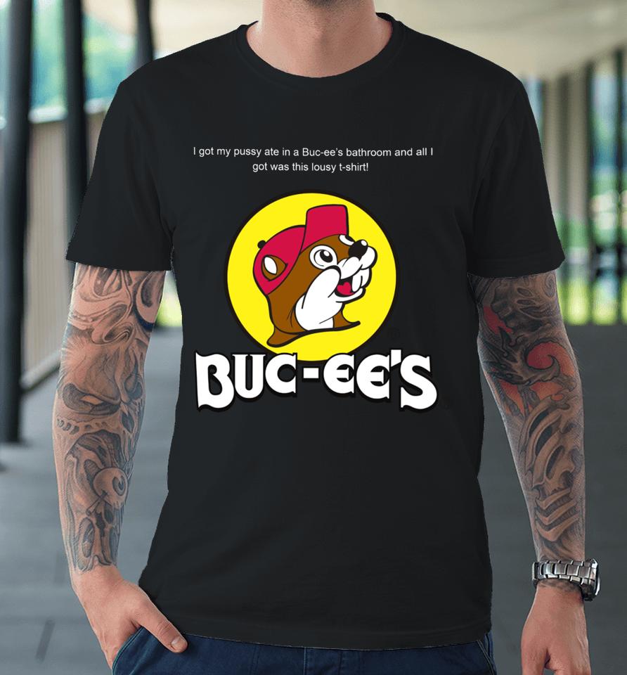 Shrtsthatgohard I Got My Pussy Ate In A Buc-Ee’s Bathroom And All I Got Was This Lousy Premium T-Shirt