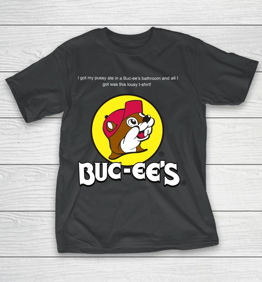 Shrtsthatgohard I Got My Pussy Ate In A Buc-Ee’s Bathroom And All I Got Was This Lousy T-Shirt