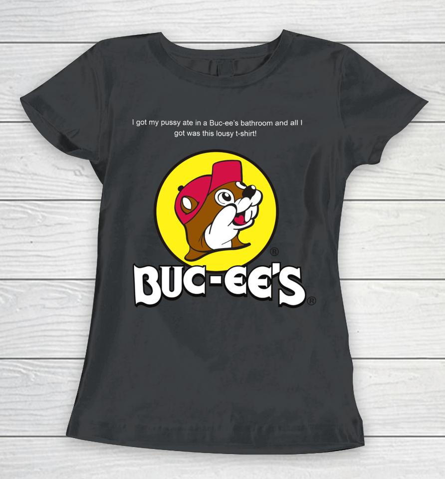 Shrtsthatgohard I Got My Pussy Ate In A Buc-Ee’s Bathroom And All I Got Was This Lousy Women T-Shirt