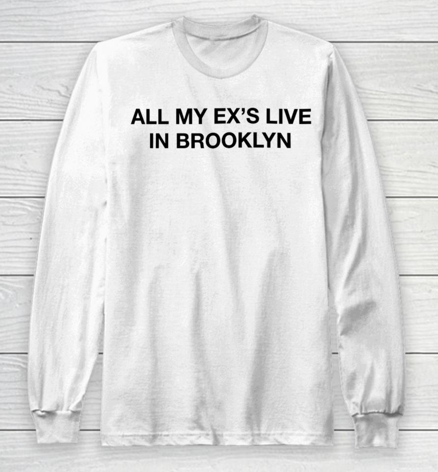 Shrtsthatgohard Merch All My Ex’s Live In Brooklyn Long Sleeve T-Shirt