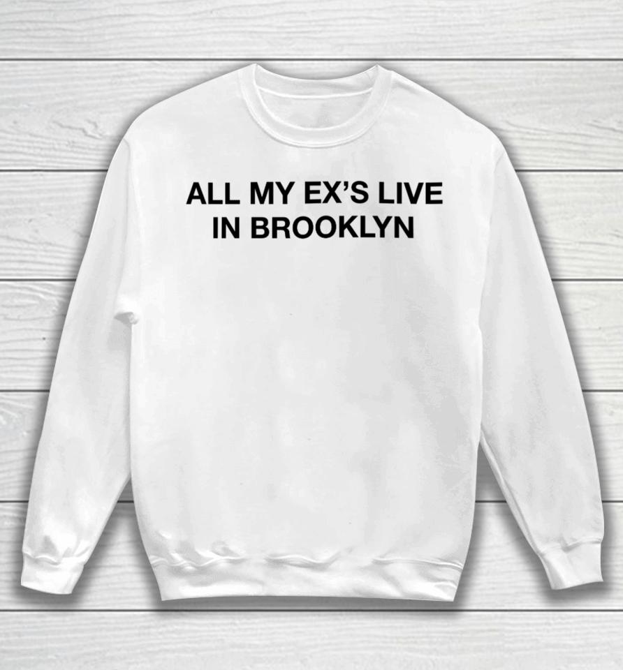 Shrtsthatgohard Merch All My Ex’s Live In Brooklyn Sweatshirt