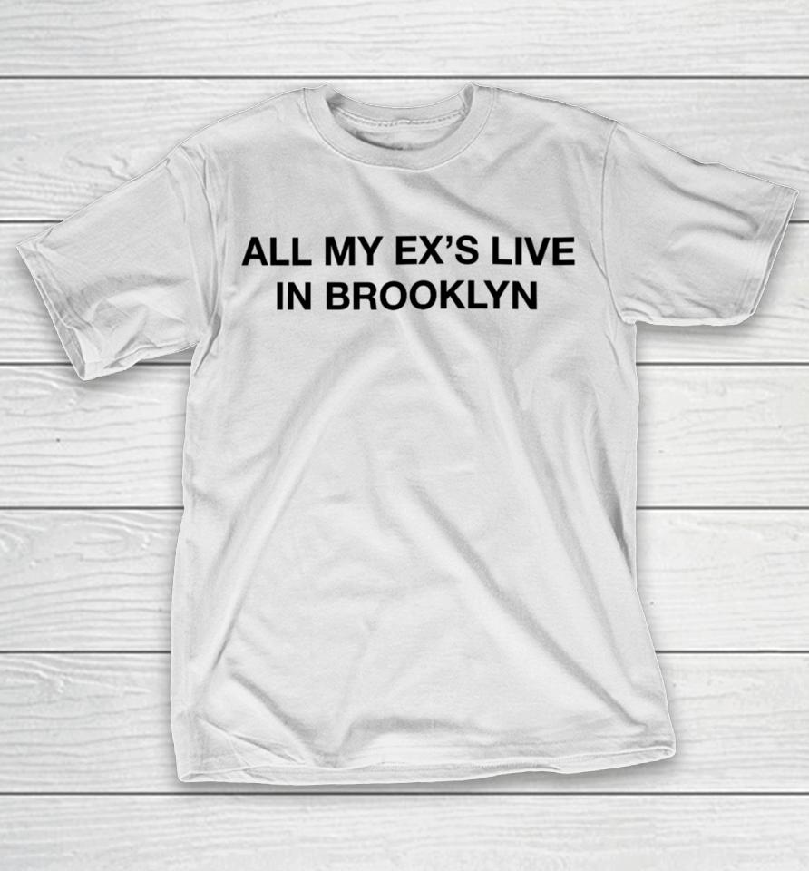 Shrtsthatgohard Merch All My Ex’s Live In Brooklyn T-Shirt