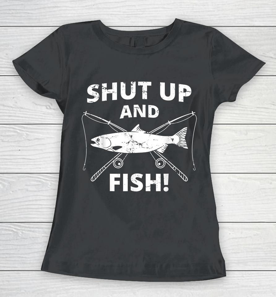 Shut Up And Fish Women T-Shirt