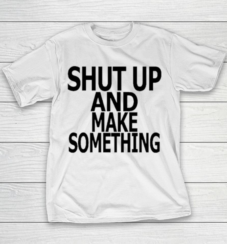 Shut Up And Make Something Youth T-Shirt