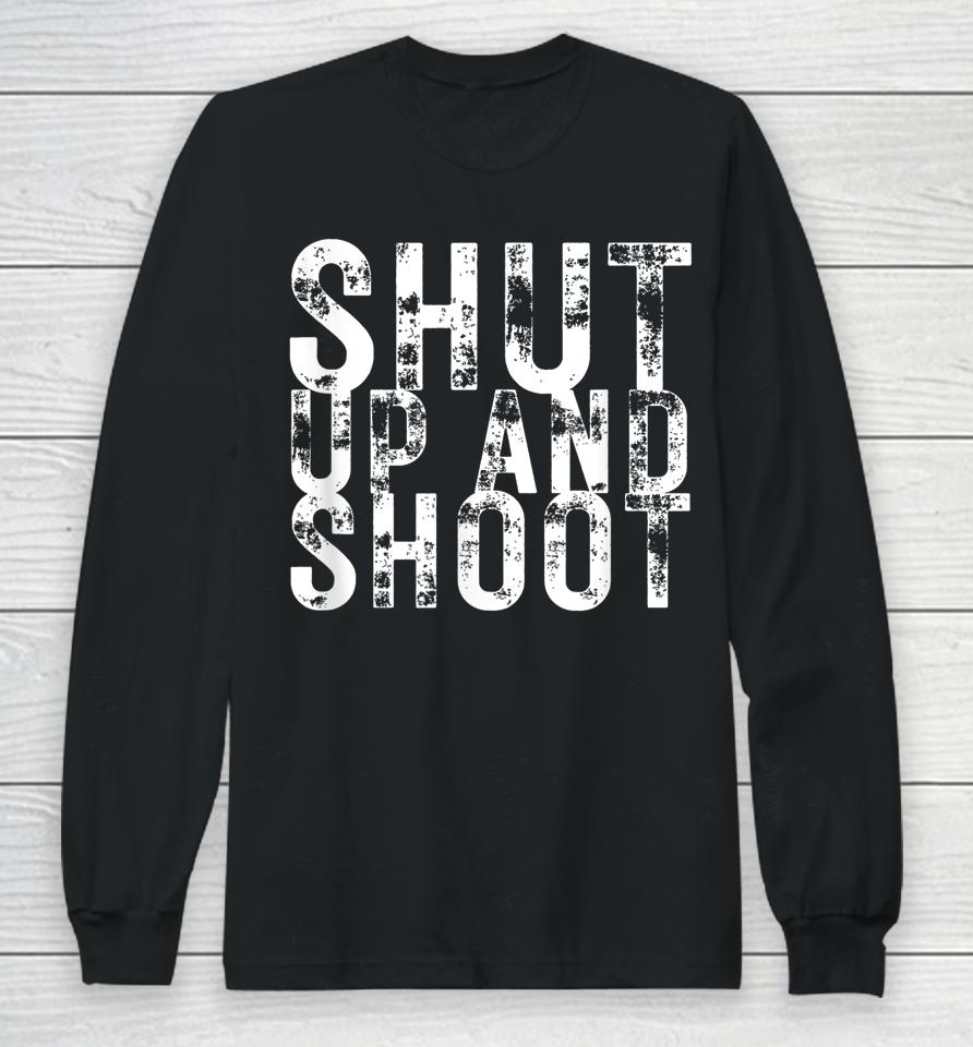 Shut Up And Shoot Long Sleeve T-Shirt