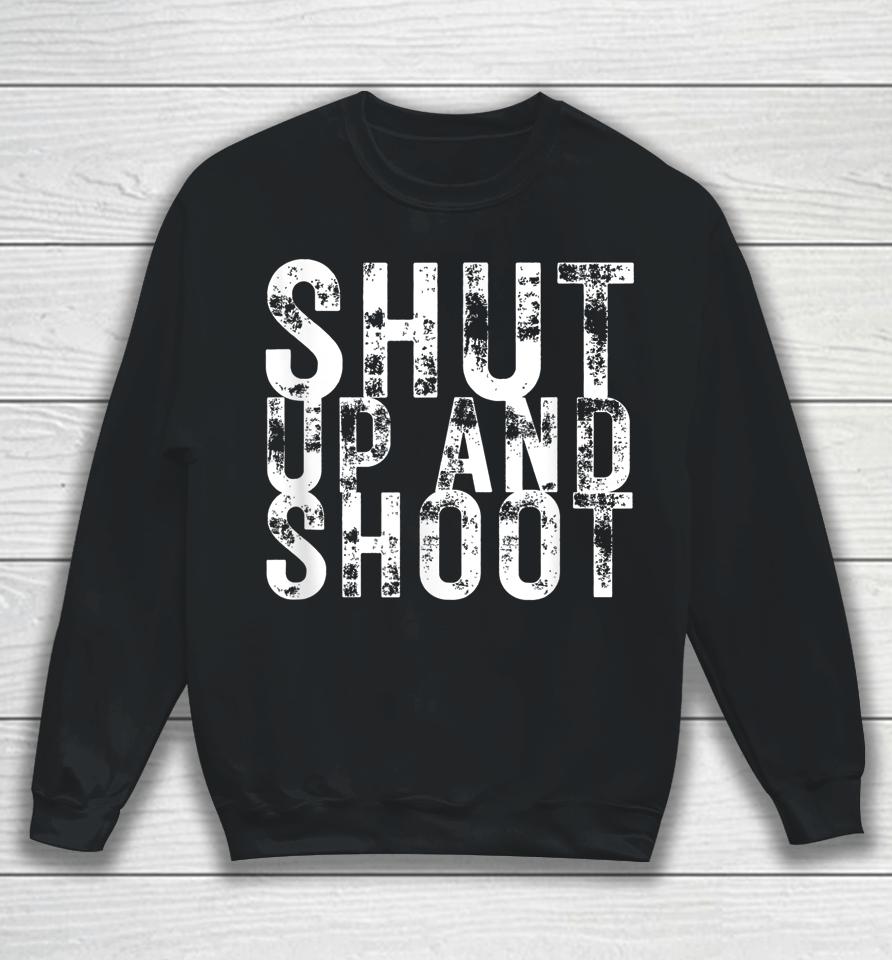 Shut Up And Shoot Sweatshirt