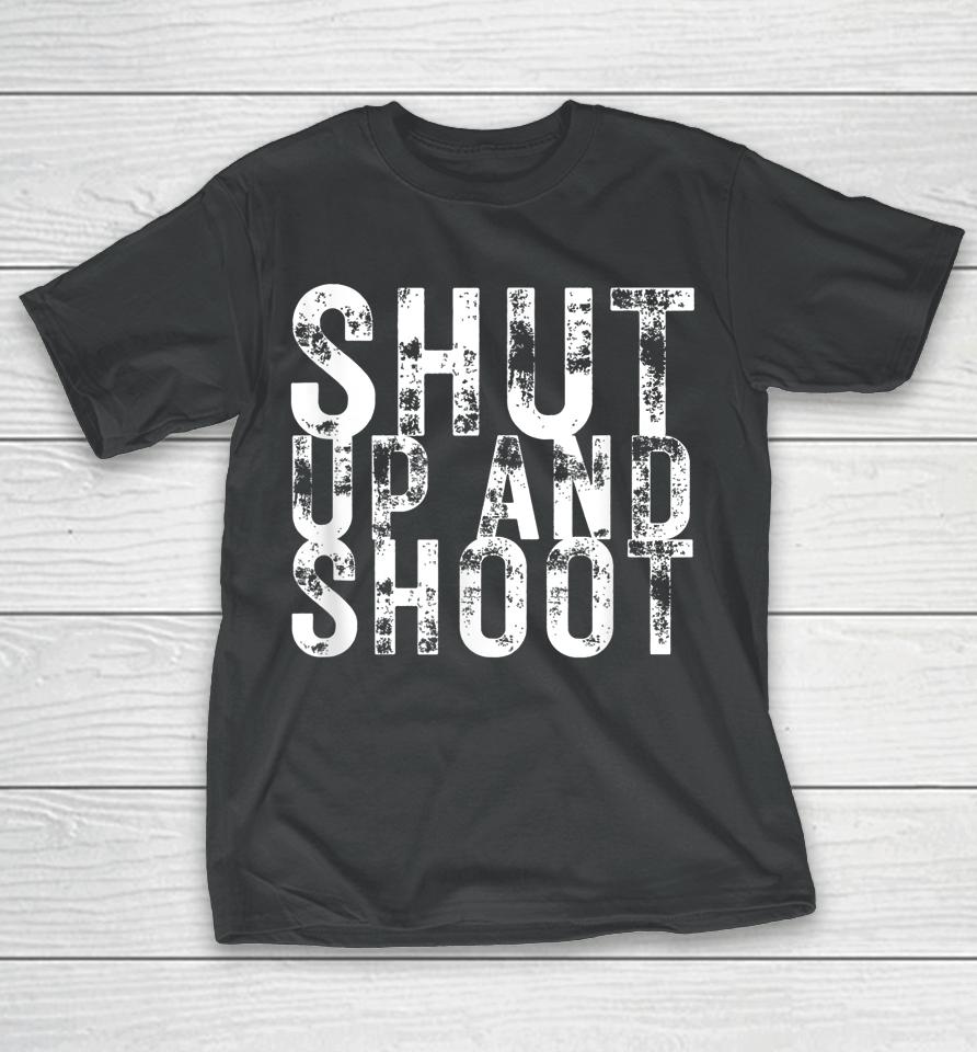 Shut Up And Shoot T-Shirt