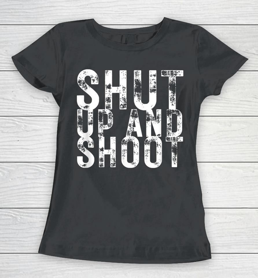 Shut Up And Shoot Women T-Shirt