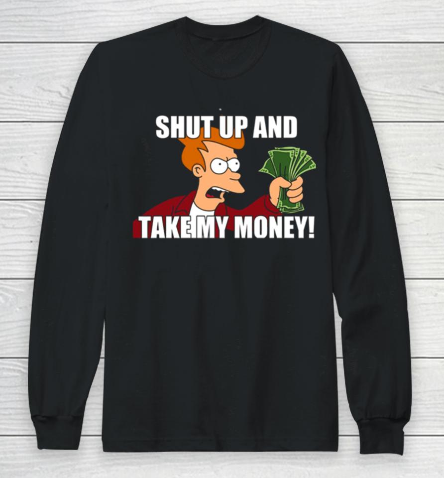 Shut Up And Take My Money Meme Unisex Long Sleeve T-Shirt