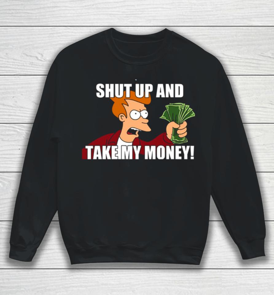Shut Up And Take My Money Meme Unisex Sweatshirt