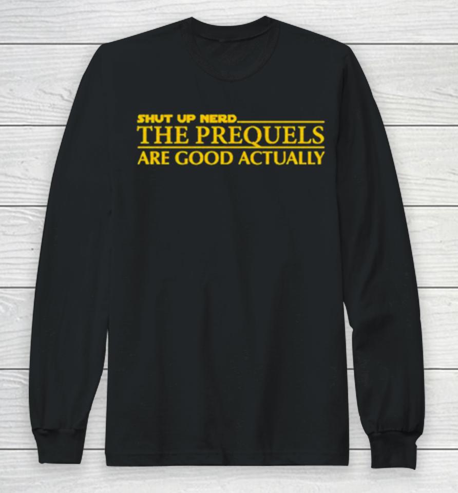 Shut Up Nerd The Prequels Are Good Actually Long Sleeve T-Shirt