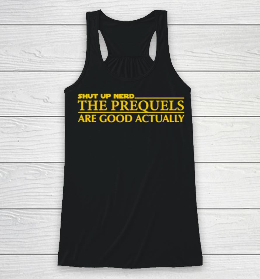 Shut Up Nerd The Prequels Are Good Actually Racerback Tank