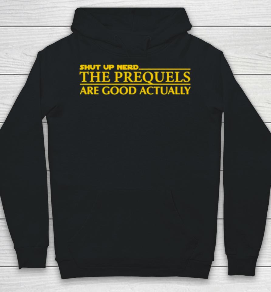 Shut Up Nerd The Prequels Are Good Actually Hoodie