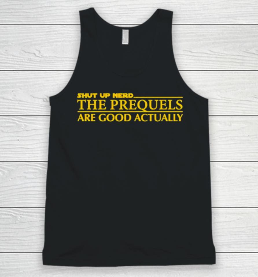Shut Up Nerd The Prequels Are Good Actually Unisex Tank Top