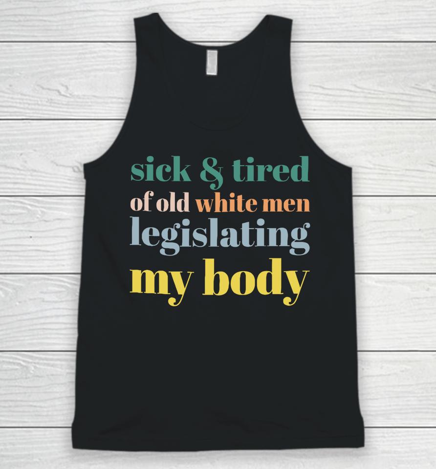 Sick &Amp; Tired Of Old White Men Legislating My Body Unisex Tank Top